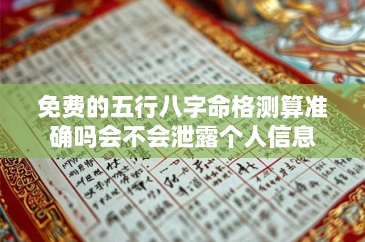 免费的五行八字命格测算准确吗会不会泄露个人信息