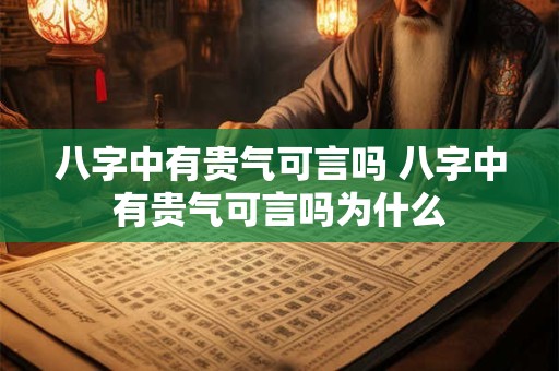 八字中有贵气可言吗 八字中有贵气可言吗为什么