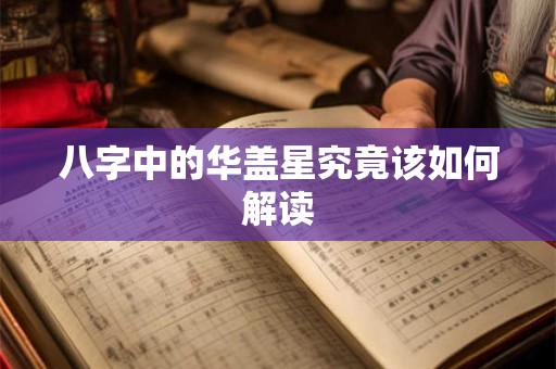 八字中的华盖星究竟该如何解读