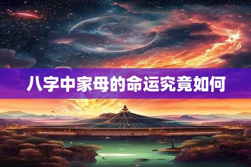八字中家母的命运究竟如何