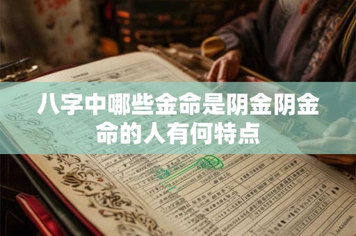 八字中哪些金命是阴金阴金命的人有何特点