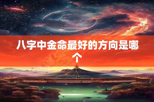 八字中金命最好的方向是哪个