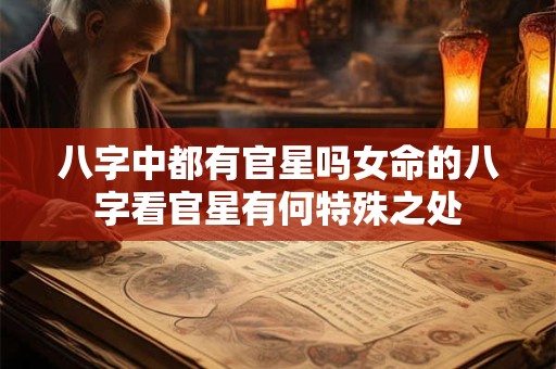 八字中都有官星吗女命的八字看官星有何特殊之处