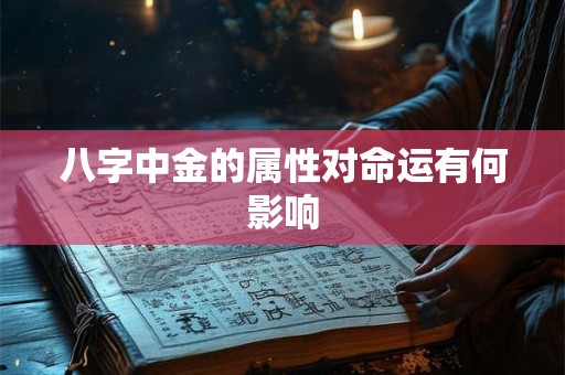 八字中金的属性对命运有何影响