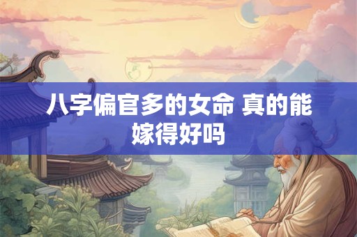 八字偏官多的女命 真的能嫁得好吗
