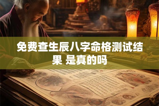 免费查生辰八字命格测试结果 是真的吗