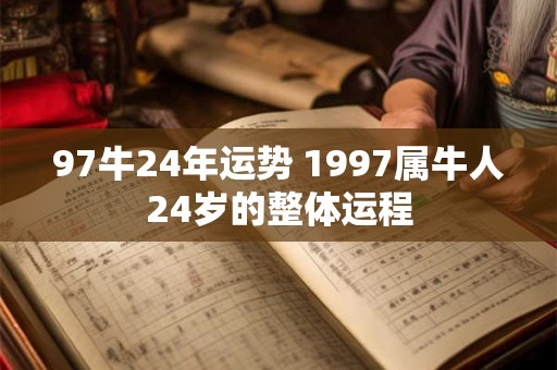 97牛24年运势 1997属牛人24岁的整体运程