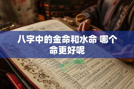八字中的金命和水命 哪个命更好呢