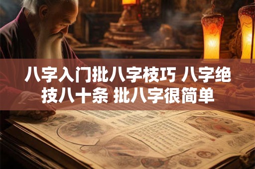 八字入门批八字枝巧 八字绝技八十条 批八字很简单