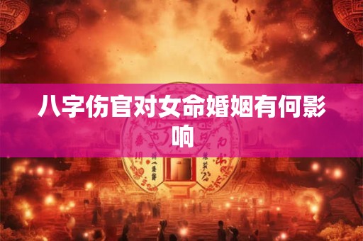 八字伤官对女命婚姻有何影响