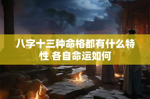 八字十三种命格都有什么特性 各自命运如何