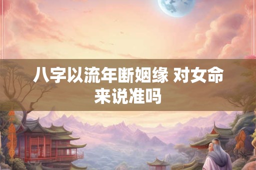 八字以流年断姻缘 对女命来说准吗