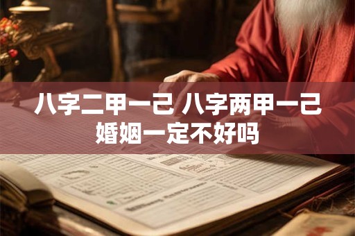 八字二甲一己 八字两甲一己婚姻一定不好吗