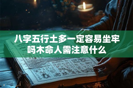 八字五行土多一定容易坐牢吗木命人需注意什么