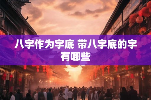 八字作为字底 带八字底的字有哪些
