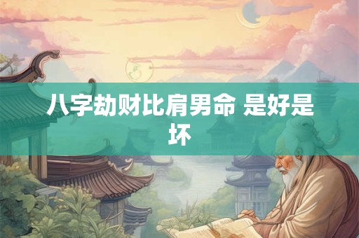 八字劫财比肩男命 是好是坏