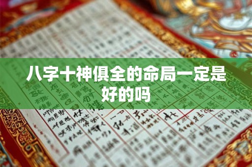 八字十神俱全的命局一定是好的吗