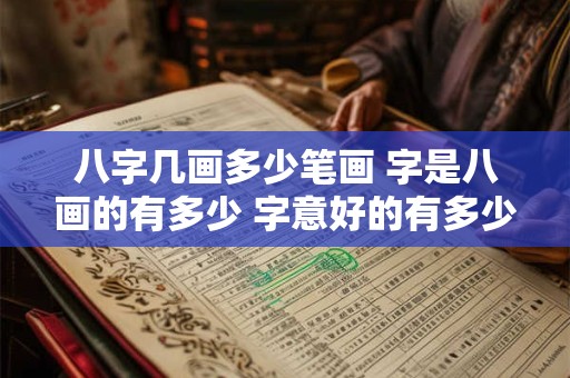 八字几画多少笔画 字是八画的有多少 字意好的有多少