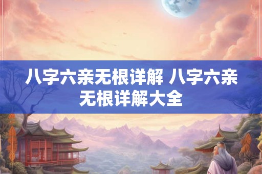 八字六亲无根详解 八字六亲无根详解大全