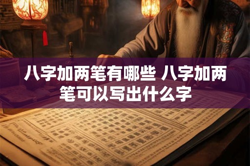 八字加两笔有哪些 八字加两笔可以写出什么字