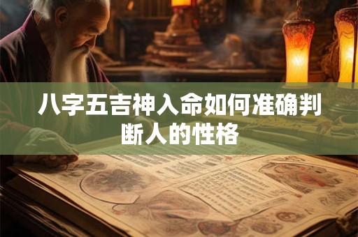 八字五吉神入命如何准确判断人的性格