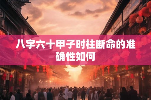 八字六十甲子时柱断命的准确性如何
