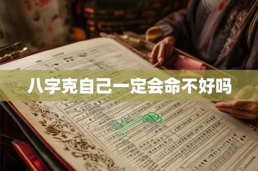 八字克自己一定会命不好吗