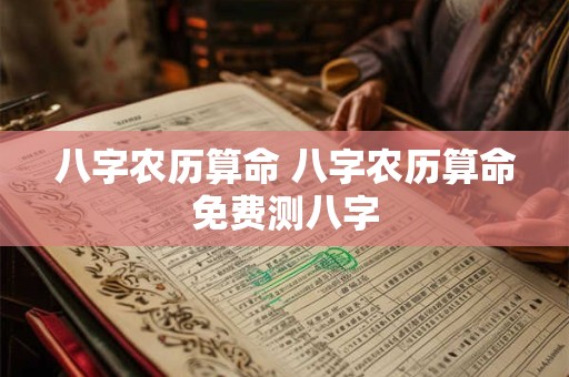 八字农历算命 八字农历算命免费测八字