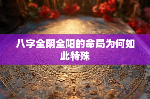 八字全阴全阳的命局为何如此特殊