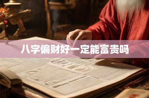 八字偏财好一定能富贵吗 八字偏财好一定能富贵吗