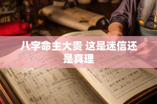 八字命主大贵 这是迷信还是真理