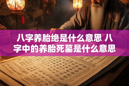 八字养胎绝是什么意思 八字中的养胎死墓是什么意思