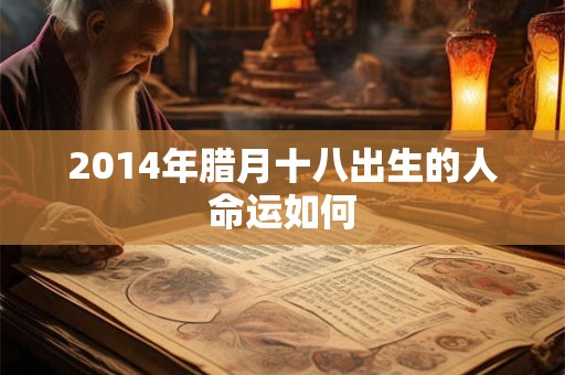 2014年腊月十八出生的人命运如何