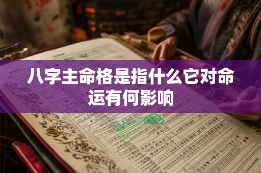 八字主命格是指什么它对命运有何影响
