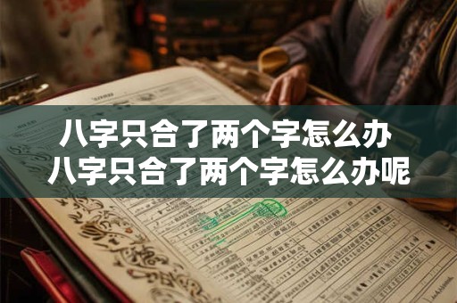 八字只合了两个字怎么办 八字只合了两个字怎么办呢