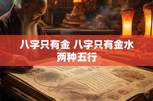 八字只有金 八字只有金水两种五行