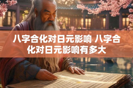 八字合化对日元影响 八字合化对日元影响有多大
