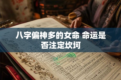 八字偏神多的女命 命运是否注定坎坷