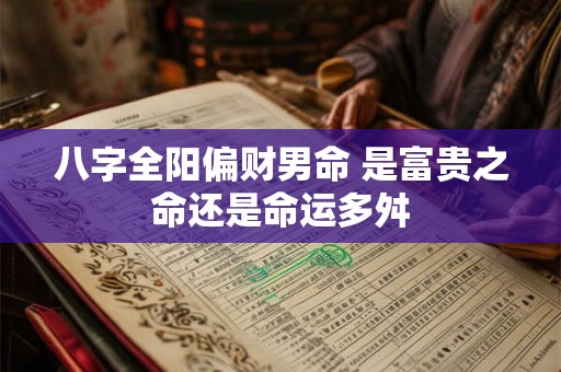 八字全阳偏财男命 是富贵之命还是命运多舛