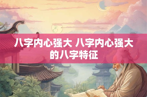 八字内心强大 八字内心强大的八字特征