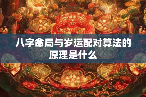 八字命局与岁运配对算法的原理是什么