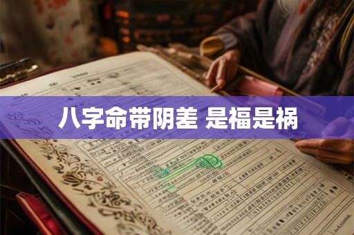 八字命带阴差 是福是祸