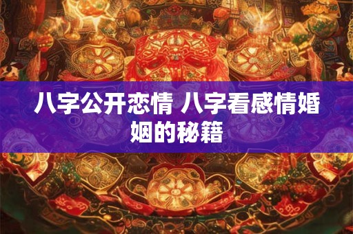 八字公开恋情 八字看感情婚姻的秘籍