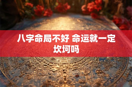 八字命局不好 命运就一定坎坷吗