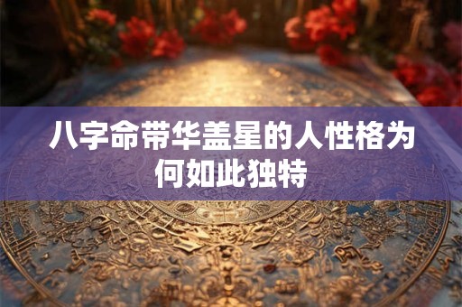 八字命带华盖星的人性格为何如此独特