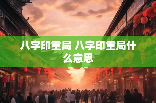 八字印重局 八字印重局什么意思