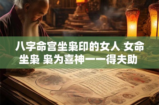 八字命宫坐枭印的女人 女命坐枭 枭为喜神一一得夫助 夫贵