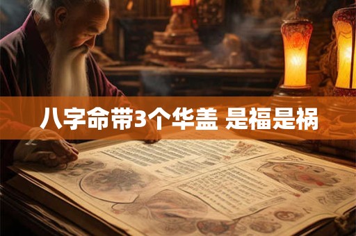 八字命带3个华盖 是福是祸