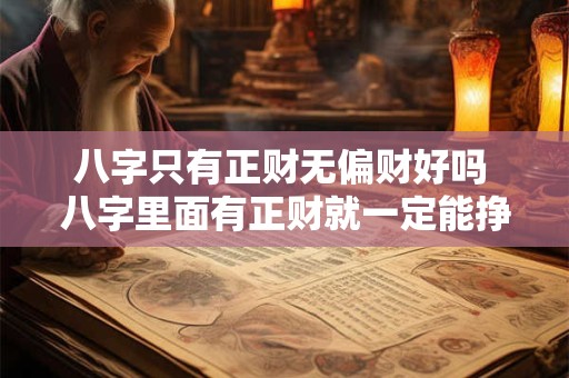 八字只有正财无偏财好吗 八字里面有正财就一定能挣到钱吗
