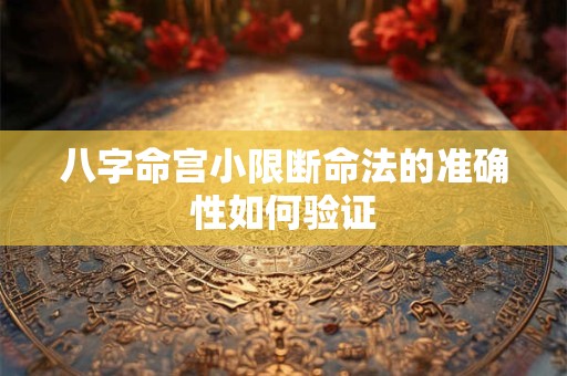 详细阅读:八字命宫小限断命法的准确性如何验证 八字命宫小限断命法的准确性如何验证